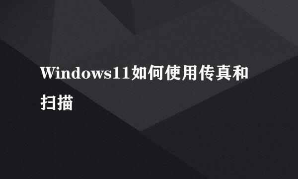 Windows11如何使用传真和扫描