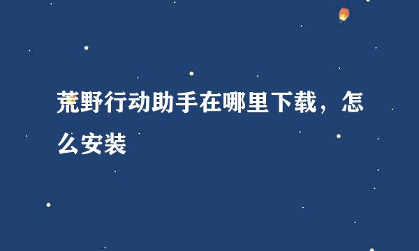 荒野行动助手在哪里下载，怎么安装