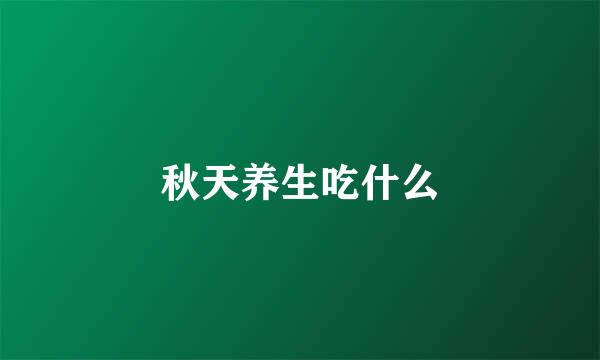 秋天养生吃什么