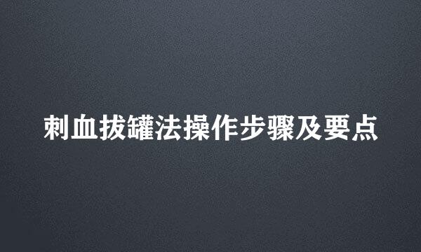 刺血拔罐法操作步骤及要点