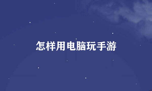 怎样用电脑玩手游