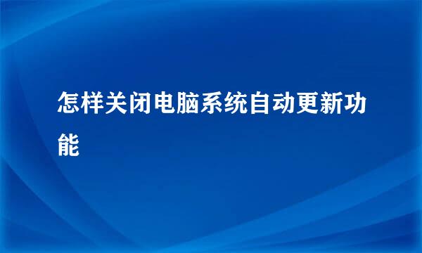 怎样关闭电脑系统自动更新功能