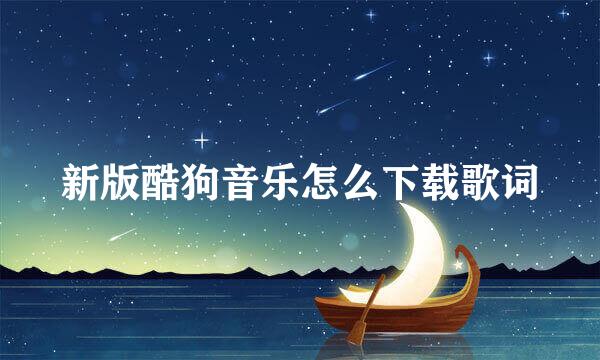 新版酷狗音乐怎么下载歌词