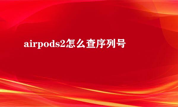 airpods2怎么查序列号