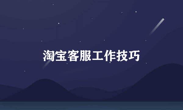 淘宝客服工作技巧