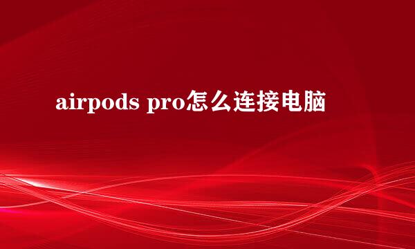 airpods pro怎么连接电脑