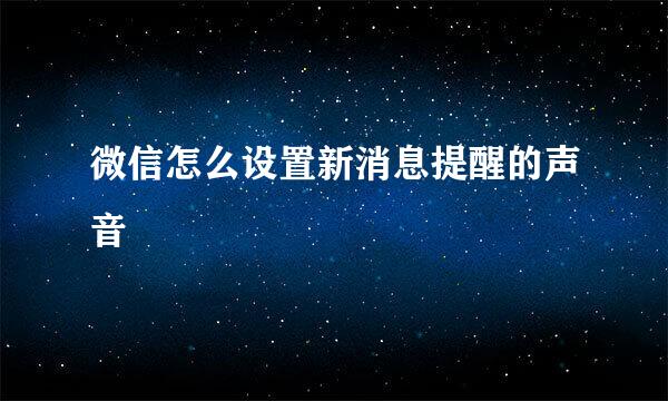微信怎么设置新消息提醒的声音