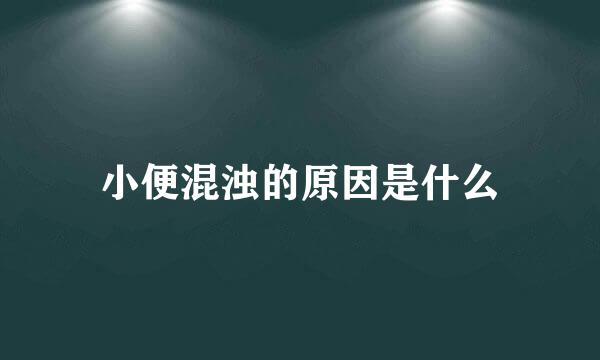 小便混浊的原因是什么