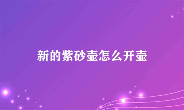 新的紫砂壶怎么开壶