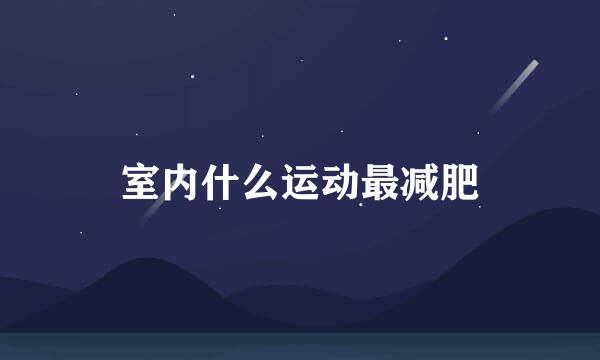 室内什么运动最减肥