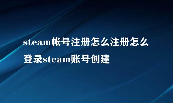 steam帐号注册怎么注册怎么登录steam账号创建