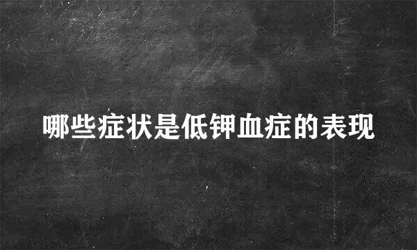 哪些症状是低钾血症的表现