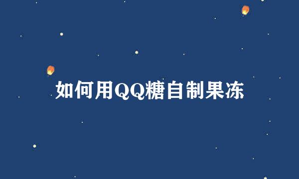 如何用QQ糖自制果冻