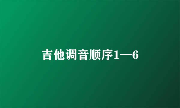 吉他调音顺序1—6