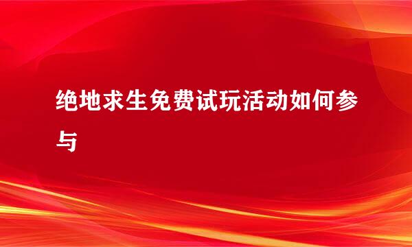 绝地求生免费试玩活动如何参与