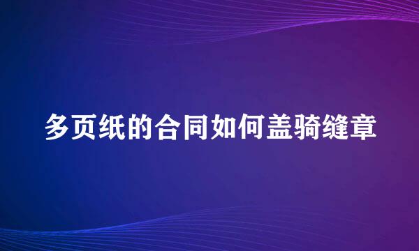 多页纸的合同如何盖骑缝章