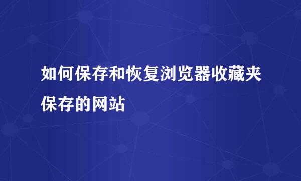 如何保存和恢复浏览器收藏夹保存的网站
