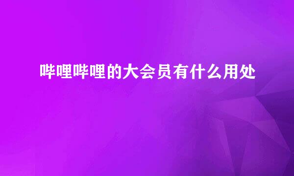 哔哩哔哩的大会员有什么用处