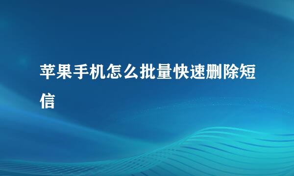 苹果手机怎么批量快速删除短信
