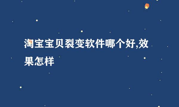 淘宝宝贝裂变软件哪个好,效果怎样