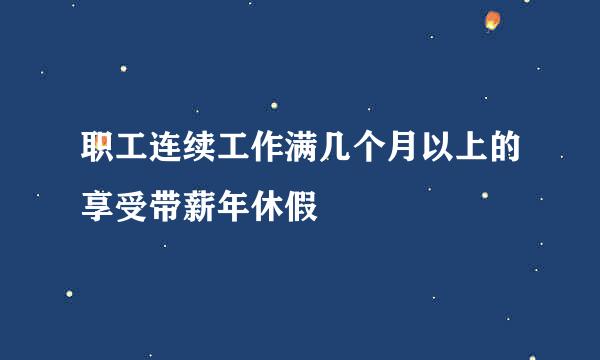 职工连续工作满几个月以上的享受带薪年休假