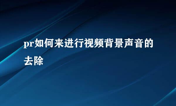 pr如何来进行视频背景声音的去除