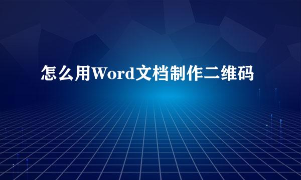 怎么用Word文档制作二维码
