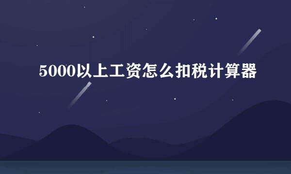 5000以上工资怎么扣税计算器