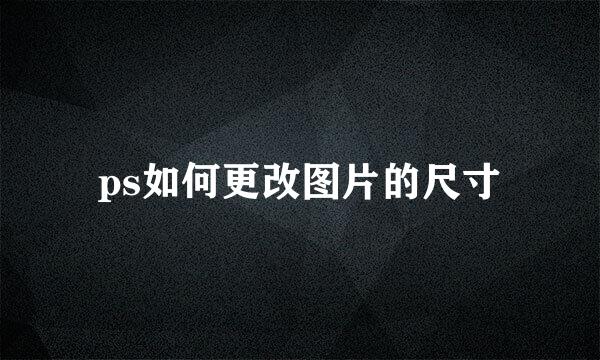 ps如何更改图片的尺寸