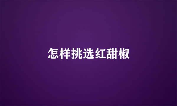 怎样挑选红甜椒