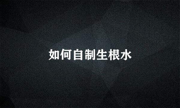 如何自制生根水
