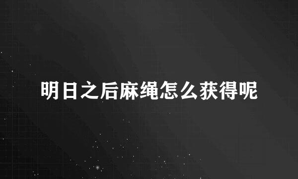 明日之后麻绳怎么获得呢