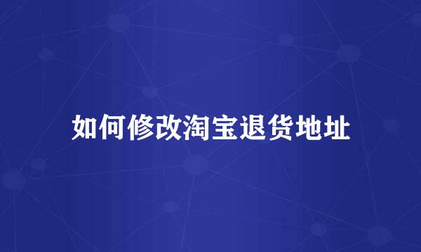 如何修改淘宝退货地址