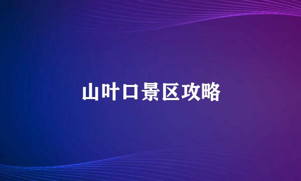 山叶口景区攻略