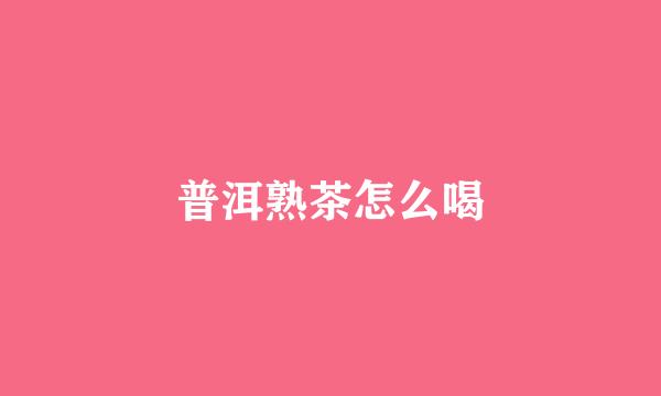 普洱熟茶怎么喝