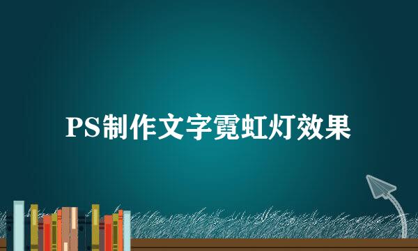 PS制作文字霓虹灯效果