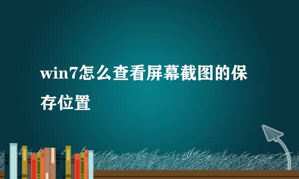 win7怎么查看屏幕截图的保存位置