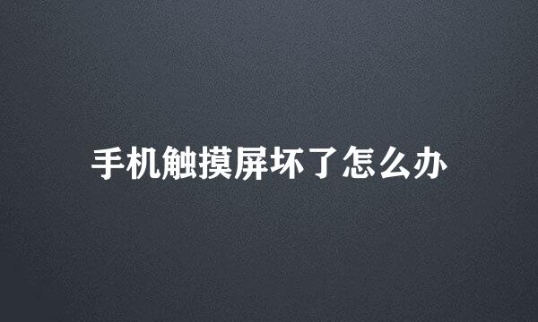 手机触摸屏坏了怎么办