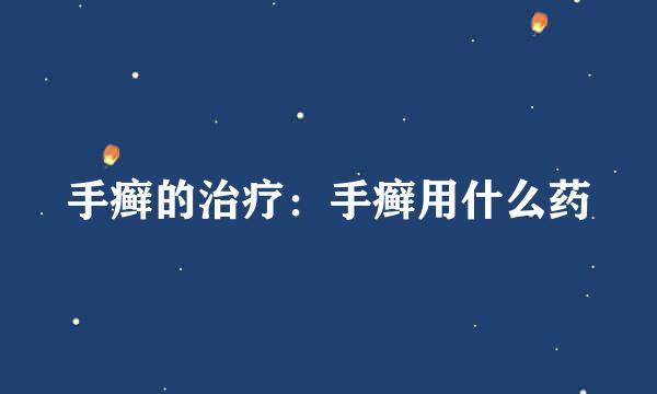 手癣的治疗：手癣用什么药