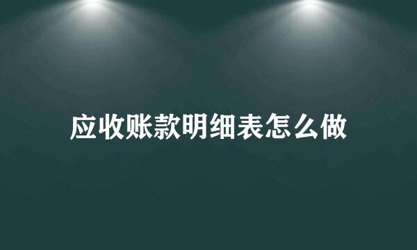 应收账款明细表怎么做