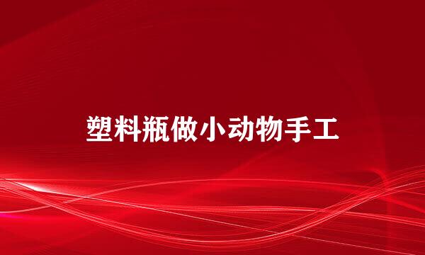 塑料瓶做小动物手工