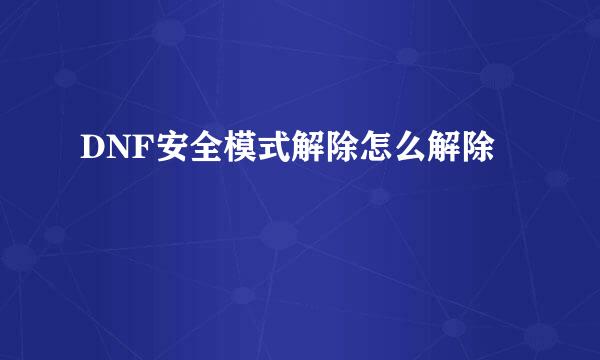 DNF安全模式解除怎么解除