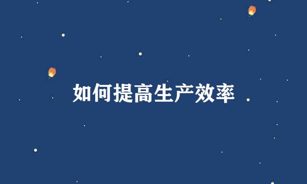 如何提高生产效率