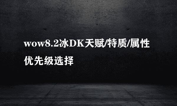 wow8.2冰DK天赋/特质/属性优先级选择
