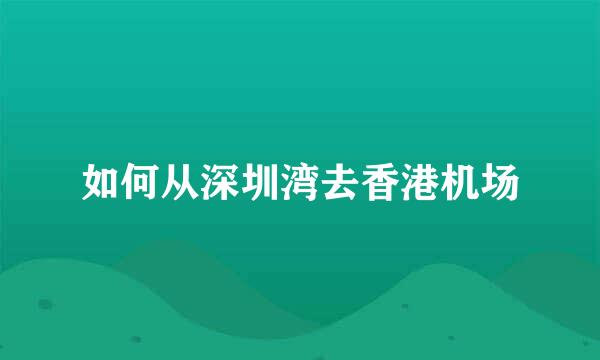 如何从深圳湾去香港机场