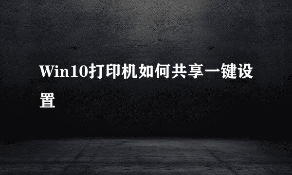 Win10打印机如何共享一键设置