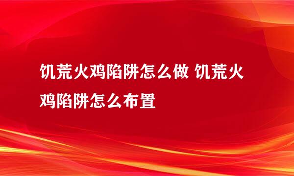 饥荒火鸡陷阱怎么做 饥荒火鸡陷阱怎么布置