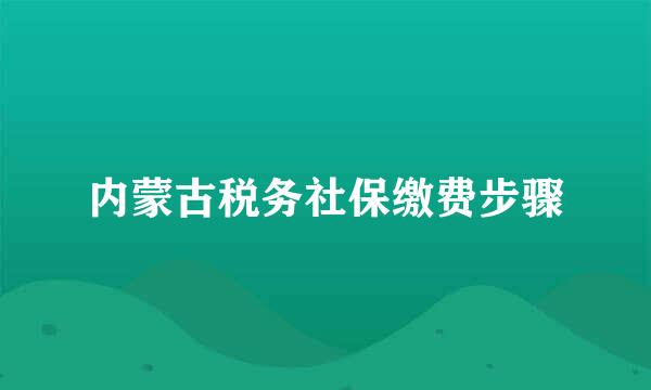 内蒙古税务社保缴费步骤
