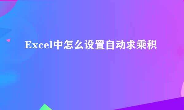 Excel中怎么设置自动求乘积