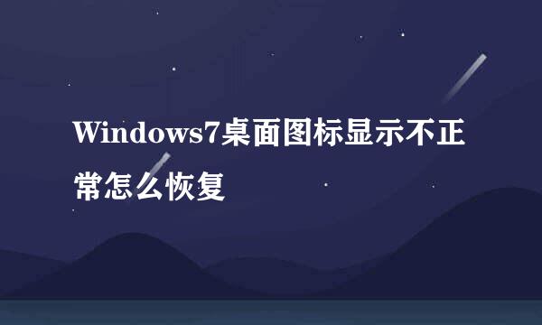 Windows7桌面图标显示不正常怎么恢复